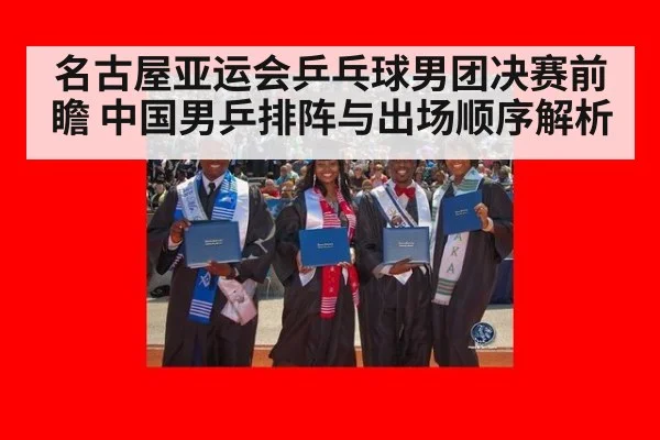 名古屋亚运会乒乓球男团决赛前瞻 中国男乒排阵与出场顺序解析